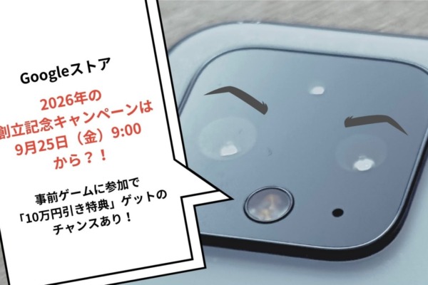 Googleストア、2026年の「創立記念キャンペーン」は9月25日（金）から！事前ゲームに参加して「10万円引き特典」をゲット？！